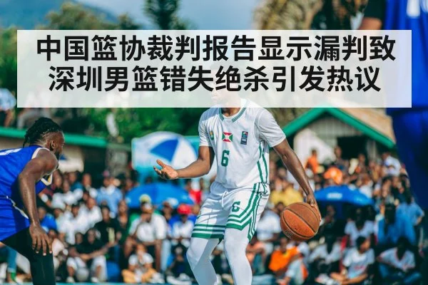 中国篮协裁判报告显示漏判致深圳男篮错失绝杀引发热议